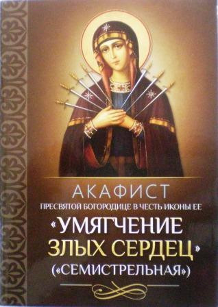 Акафист Пресвятой Богородице в честь иконы Её "Умягчение злых сердец" ("Семистрельная")