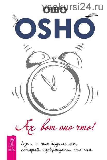 Ах вот оно что! Дзен – это будильник, который пробуждает ото сна (Бхагаван Шри Раджниш (Ошо)