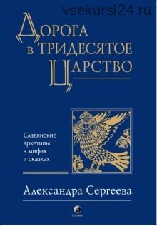 Дорога в тридесятое царство: славянские архетипы в мифах и сказках (Александра Сергеева)