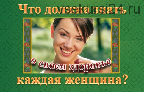 «Что должна знать каждая женщина о своем здоровье?» (Ольга Панкова)