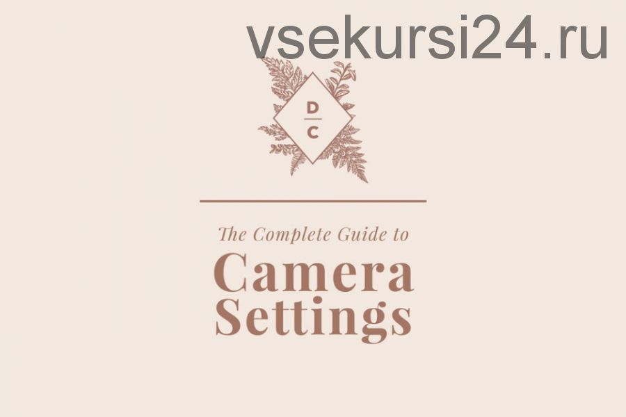 Съемка Фотографий в Ручном Режиме. The Complete Guide to Camera Settings (Dawn Charles)