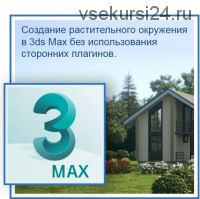 Создание растительного окружения в 3ds Max без использования сторонних плагинов(Константин Тимофеев)