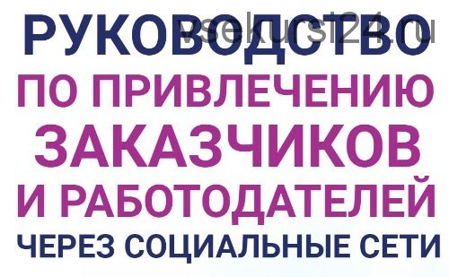 Руководство по привлечению заказчиков и работодателей через социальные сети (Анастасия Губанова)