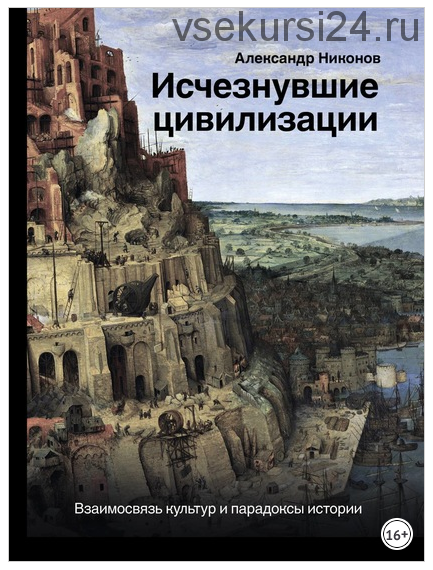 Исчезнувшие цивилизации. Взаимосвязь культур и парадоксы истории (Александр Никонов)