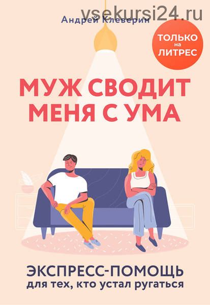 Муж сводит меня с ума. Экспресс-помощь для тех, кто устал ругаться (Андрей Клеверин)