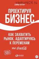 Проектируя бизнес: Как захватить рынок, адаптируясь к переменам. Опыт Coca-Cola (Дэвид Батлер, Линда Тишлер)