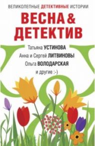 Весна&Детектив / Устинова Татьяна Витальевна, Литвинова Анна Витальевна, Литвинов Сергей Витальевич, Бачинская Инна Юрьевна, Велес Анна