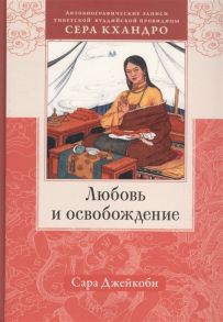 Джейкоби С. Любовь и освобождение Автобиографические записи тибетской буддийской провидицы Сера Кхандро