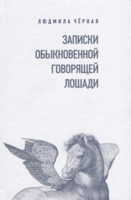 Черная Л. Записки Обыкновенной Говорящей Лошади