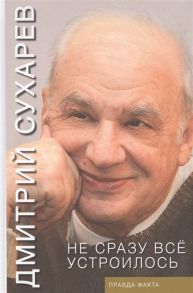 Сухарев Д. Не сразу все устроилось Правда факта