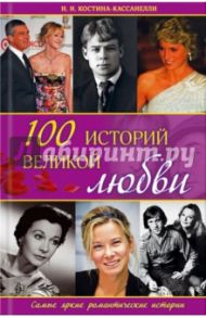 100 историй великой любви / Костина-Кассанелли Наталия Николаевна