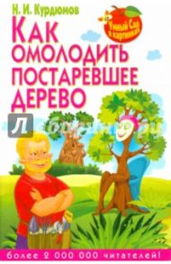 Как омолодить постаревшее дерево / Курдюмов Николай Иванович
