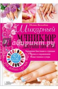 Шикарный маникюр и дизайн ногтей. 52 проекта для любого случая / Василевска Эвелина