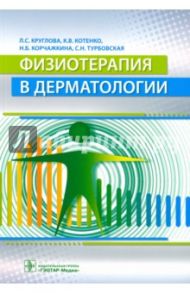 Физиотерапия в дерматологии / Круглова Лариса Сергеевна, Котенко Константин Валентинович, Корчажкина Наталья Борисовна