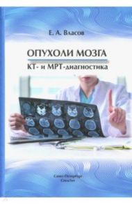 Опухоли мозга КТ- и МРТ- диагностика / Власов Евгений Александрович
