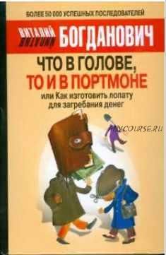 Что в голове, то и в портмоне, или Как изготовить лопату для загребания денег (Виталий Богданович)