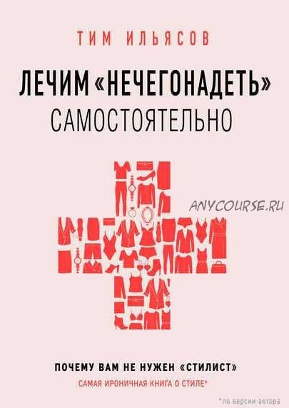 Лечим «нечегонадеть» самостоятельно, или Почему вам не нужен «стилист» [Тим Ильясов]