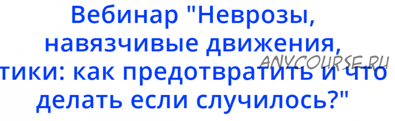 Неврозы, навязчивые движения, тики: как предотвратить и что делать если случилось (Надежда Махмутова)