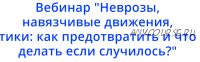 Неврозы, навязчивые движения, тики: как предотвратить и что делать если случилось (Надежда Махмутова)