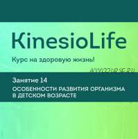 KinesioLife. Семинар 14.Особенности развития организма в детском возрасте. (АМКМТ проф. Васильевой)