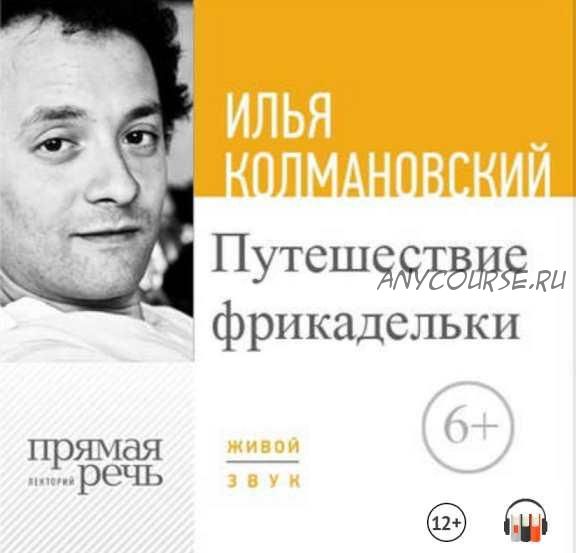 [Прямая речь] Лекция «Путешествие фрикадельки» (Илья Колмановский)