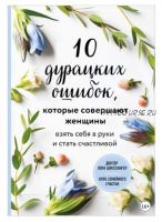 10 дурацких ошибок, которые совершают женщины. Взять себя в руки и стать счастливой (Лора Шлессингер)