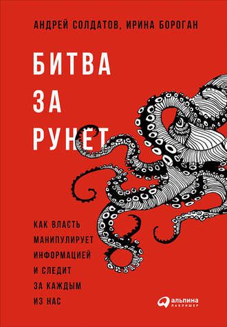 Битва за Рунет: Как власть манипулирует информацией и следит за каждым из нас (Ирина Бороган, Андрей Солдатов)