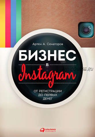 Бизнес в Instagram. От регистрации до первых денег (Артем Сенаторов)