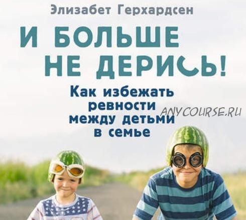 И больше не дерись! Как избежать ревности между детьми в семье (Элизабет Герхардсен)