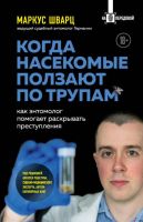 Когда насекомые ползают по трупам. Как энтомолог помогает раскрывать преступления (Маркус Шварц)