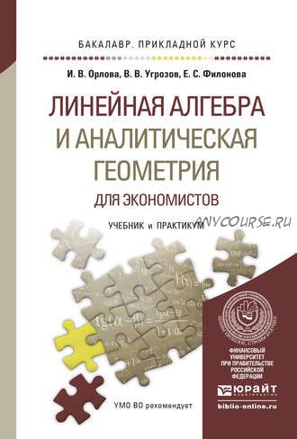 Линейная алгебра и аналитическая геометрия для экономистов. Учебник и практикум (Ирина Орлова, Валерий Угрозов, Елена Филонова)