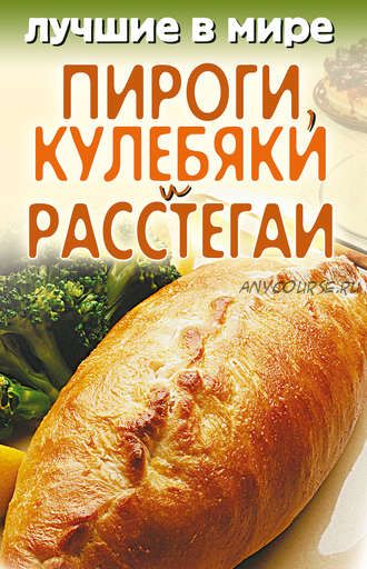 Лучшие в мире пироги, кулебяки и расстегаи (Михаил Зубакин)