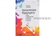 Мышление будущего: Пять видов интеллекта, ведущих к успеху в жизни (Говард Гарднер)