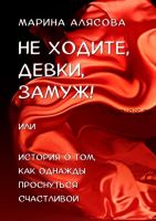 Не ходите, девки, замуж! или История о том, как однажды проснуться счастливой (Марина Алясова)