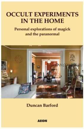 Occult Experiments in the Home: Personal Explorations of Magick and the Paranormal (Duncan Barford)