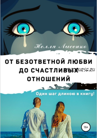 От безответной любви до счастливых отношений. Один шаг длиною в книгу! (Нелля Лысенко)