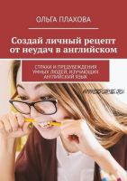 Создай личный рецепт от неудач в английском. Страхи и предубеждения умных людей, изучающих английский язык (Ольга Плахова)