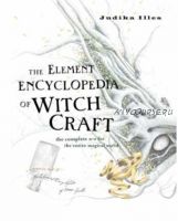 The Element Encyclopedia of Witchcraft: The Complete A-Z for the Entire Magical World (Judika Illes)