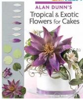 Tropical & Exotic Flowers for Cakes (Alan Dunn)