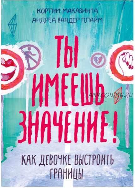 Ты имеешь значение! Как девочке выстроить границы (Кортни Макавинта, Андреа Вандер Плайм)