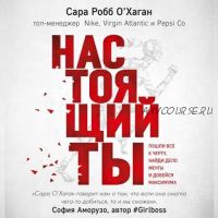 [Аудиокнига] Настоящий ты.Пошли всё к черту, найди дело мечты и добейся максимума(Сара Робб О'Хаган)