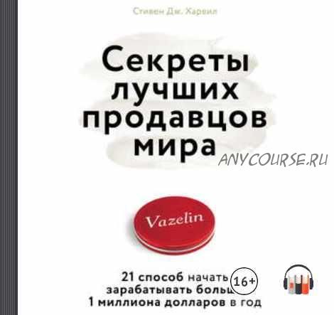 Секреты лучших продавцов мира. 21 способ начать зарабатывать больше 1 миллиона долларов в год (Стивен Дж. Харвил)