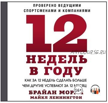 [Аудиокнига] 12 недель в году. Как за 12 недель сделать больше, чем другие успевают за 12 месяцев (Брайан Моран, Майкл Леннингтон)