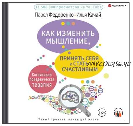 [Аудиокнига] Как изменить мышление, принять себя и стать счастливым. Когнитивно-поведенческая терапия (Павел Федоренко, Илья Качай)