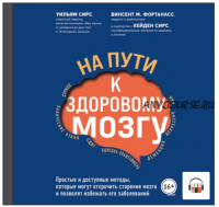 [Аудиокнига] На пути к здоровому мозгу. Простые и доступные методы (Уильям Сирс, Винсент М. Фортанасс)
