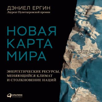 [Аудиокнига] Новая карта мира. Энергетические ресурсы, меняющийся климат и столкновение наций (Дэниел Ергин)