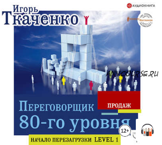 [Аудиокнига] Переговорщик 80-го уровня. Простые правила успешных продаж (Игорь Ткаченко)