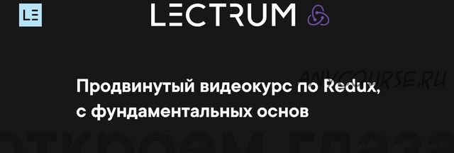 [lectrum] Продвинутый видеокурс по Redux, с фундаментальных основ (Андрей Мулык)