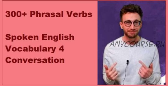[Udemy] 300+ Phrasal Verbs. Spoken English Vocabulary 4 Conversation (For Your English)