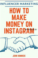 Маркетинг влияния: как зарабатывать на Instagram (John Himmick)